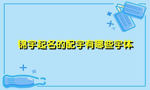 锦字起名的配字有哪些字体