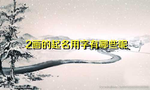 2画的起名用字有哪些呢