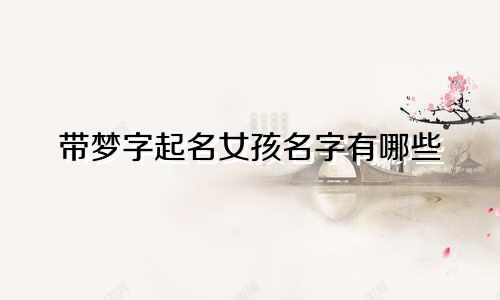 带梦字起名女孩名字有哪些