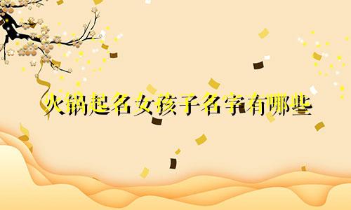 火锅起名女孩子名字有哪些
