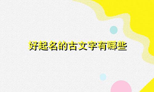 好起名的古文字有哪些