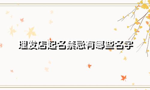 理发店起名禁忌有哪些名字
