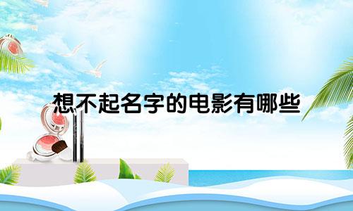 想不起名字的电影有哪些