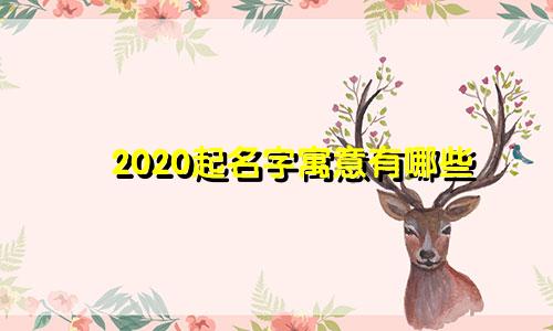 2020起名字寓意有哪些