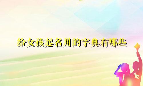 给女孩起名用的字典有哪些
