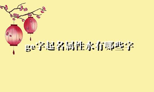 ge字起名属性水有哪些字