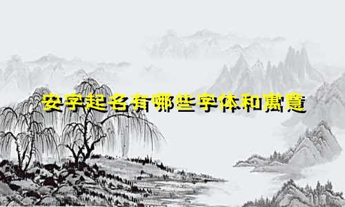 安字起名有哪些字体和寓意