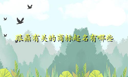 跟鼎有关的商标起名有哪些