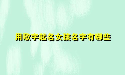 用歌字起名女孩名字有哪些