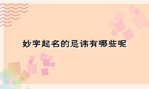 妙字起名的忌讳有哪些呢