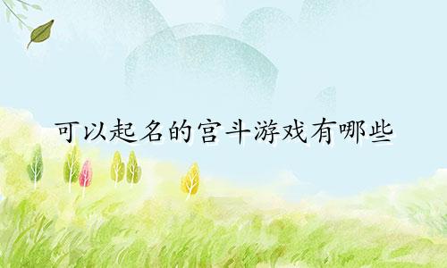 可以起名的宫斗游戏有哪些