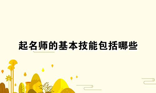 起名师的基本技能包括哪些