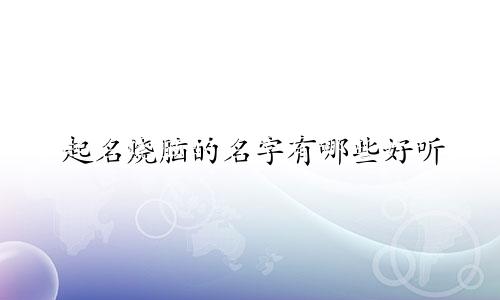 起名烧脑的名字有哪些好听
