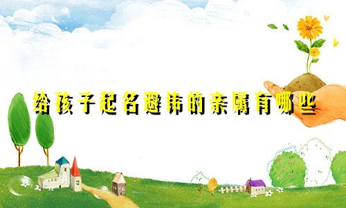 给孩子起名避讳的亲属有哪些