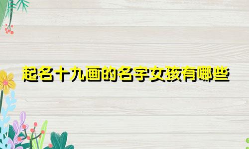起名十九画的名字女孩有哪些