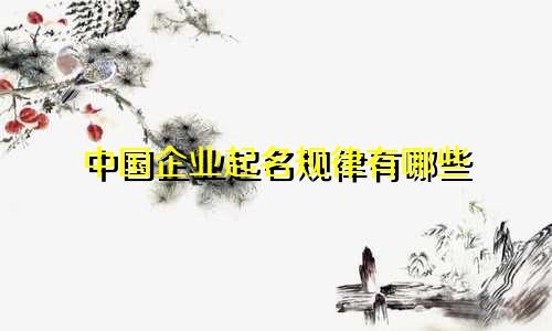 中国企业起名规律有哪些