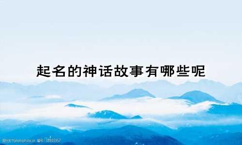 起名的神话故事有哪些呢
