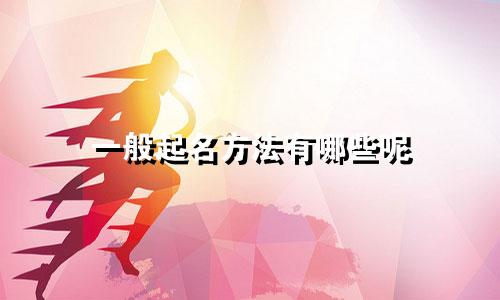 一般起名方法有哪些呢