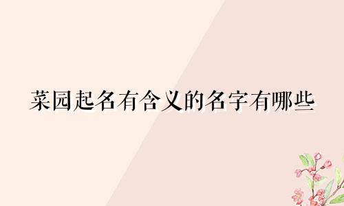 菜园起名有含义的名字有哪些