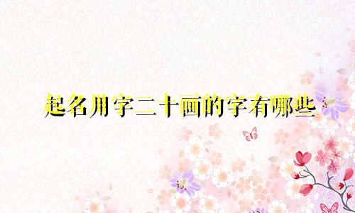 起名用字二十画的字有哪些