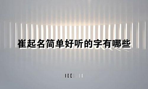 崔起名简单好听的字有哪些