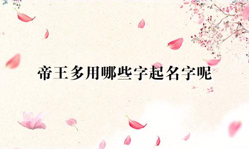帝王多用哪些字起名字呢