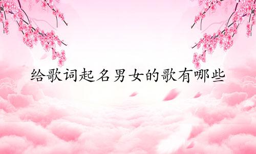 给歌词起名男女的歌有哪些
