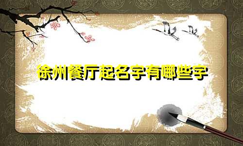 徐州餐厅起名字有哪些字