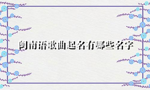 闽南语歌曲起名有哪些名字