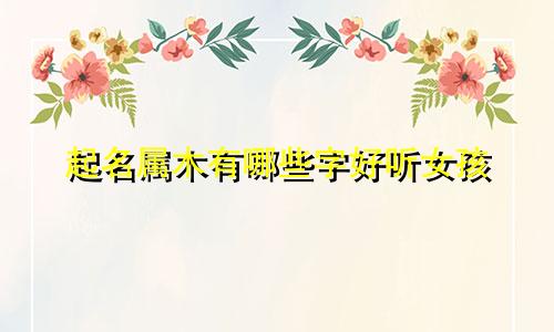 起名属木有哪些字好听女孩