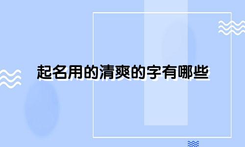 起名用的清爽的字有哪些