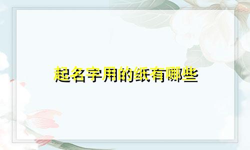 起名字用的纸有哪些