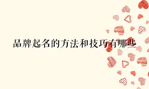 品牌起名的方法和技巧有哪些