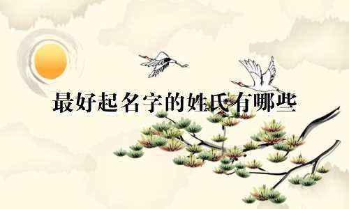 最好起名字的姓氏有哪些