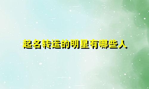 起名转运的明星有哪些人