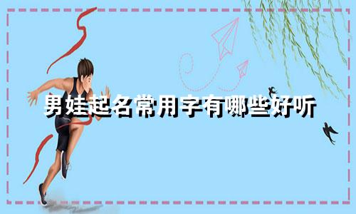 男娃起名常用字有哪些好听