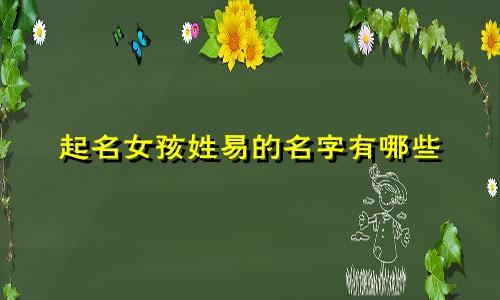 起名女孩姓易的名字有哪些