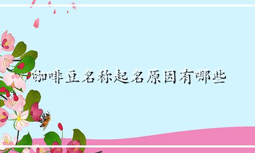 咖啡豆名称起名原因有哪些