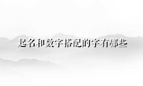 起名和数字搭配的字有哪些