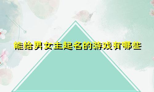 能给男女主起名的游戏有哪些
