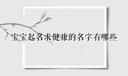 宝宝起名求健康的名字有哪些