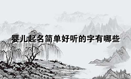 婴儿起名简单好听的字有哪些