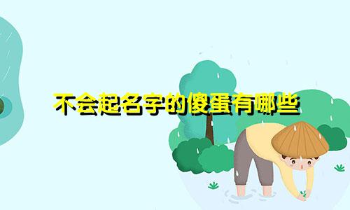 不会起名字的傻蛋有哪些