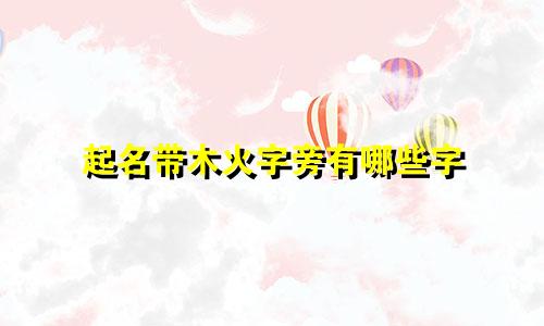 起名带木火字旁有哪些字