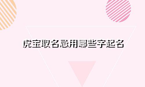 虎宝取名忌用哪些字起名