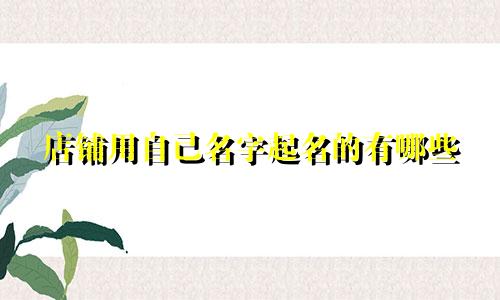 店铺用自己名字起名的有哪些