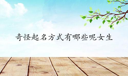 奇怪起名方式有哪些呢女生