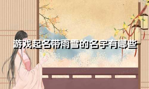 游戏起名带雨雪的名字有哪些