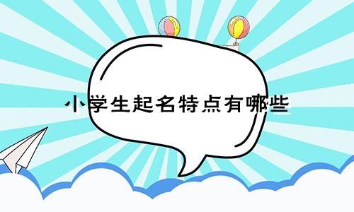 小学生起名特点有哪些