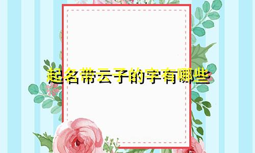 起名带云子的字有哪些